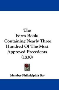 Cover image for The Form Book: Containing Nearly Three Hundred of the Most Approved Precedents (1830)