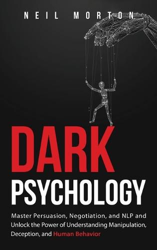 Cover image for Dark Psychology: Master Persuasion, Negotiation, and NLP and Unlock the Power of Understanding Manipulation, Deception, and Human Behavior