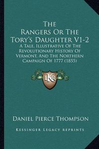 Cover image for The Rangers or the Tory's Daughter V1-2: A Tale, Illustrative of the Revolutionary History of Vermont, and the Northern Campaign of 1777 (1855)