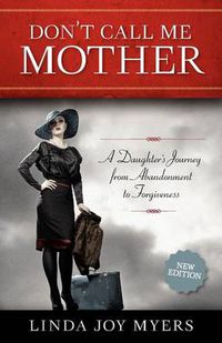 Cover image for Don't Call Me Mother: A Daughter's Journey from Abandonment to Forgiveness