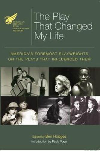 Cover image for The American Theatre Wing Presents: The Play That Changed My Life: America's Foremost Playwrights on the Plays That Influenced Them