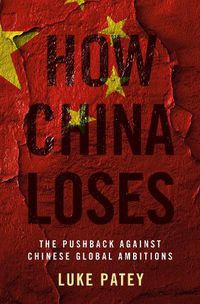 Cover image for How China Loses: The Pushback against Chinese Global Ambitions