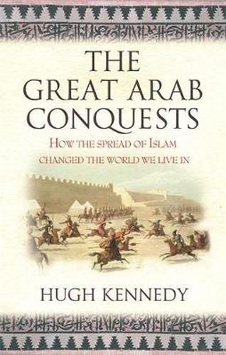 Cover image for The Great Arab Conquests: How the Spread of Islam Changed the World We Live In