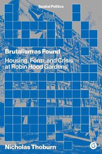 Cover image for Brutalism as Found: Housing, Form, and Crisis at Robin Hood Gardens