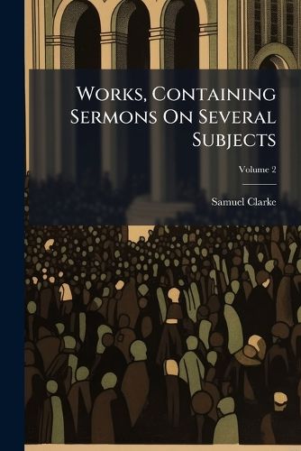 Cover image for Works, Containing Sermons on Several Subjects, Volume 2