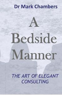 Cover image for A Bedside Manner: The Art of Elegant Consulting