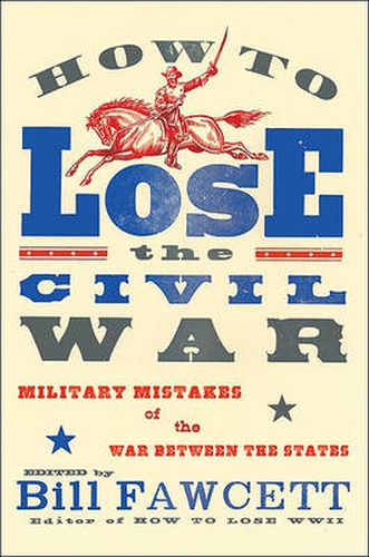 Cover image for How to Lose the Civil War: Military Mistakes of the War Between the States