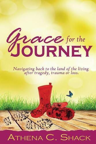 Cover image for Grace for the Journey: Navigating back to the land of the living after tragedy, trauma or loss.