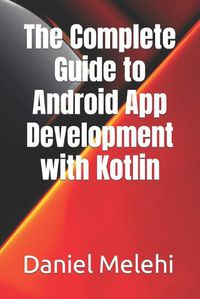 Cover image for The Complete Guide to Android App Development with Kotlin