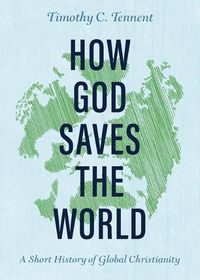 Cover image for How God Saves the World: A Short History of Global Christianity