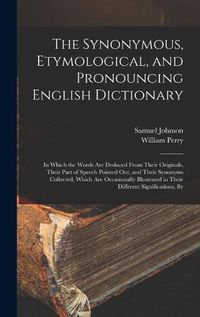 Cover image for The Synonymous, Etymological, and Pronouncing English Dictionary