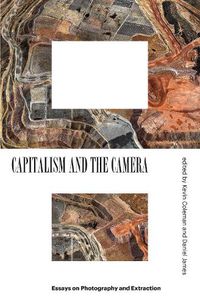 Cover image for Capitalism and the Camera: Essays on Photography and Extraction