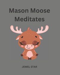 Cover image for Mason Moose Meditates