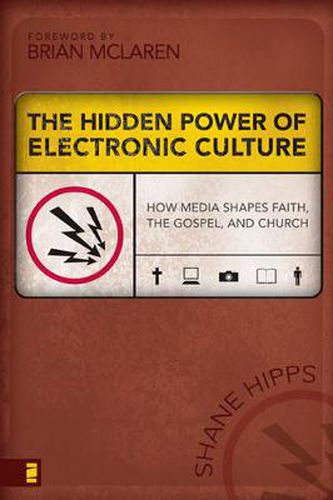 Cover image for The Hidden Power of Electronic Culture: How Media Shapes Faith, the Gospel, and Church