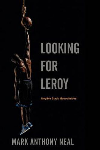 Cover image for Looking for Leroy: Illegible Black Masculinities