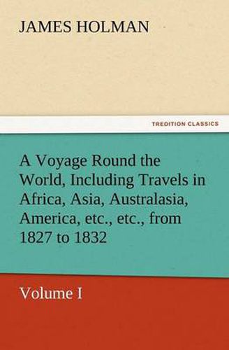 Cover image for A Voyage Round the World, Including Travels in Africa, Asia, Australasia, America, Etc., Etc., from 1827 to 1832