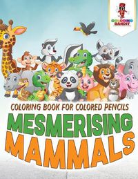 Cover image for Mesmerising Mammals: Coloring Book for Colored Pencils