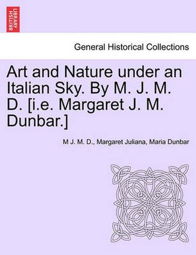 Cover image for Art and Nature Under an Italian Sky. by M. J. M. D. [I.E. Margaret J. M. Dunbar.]