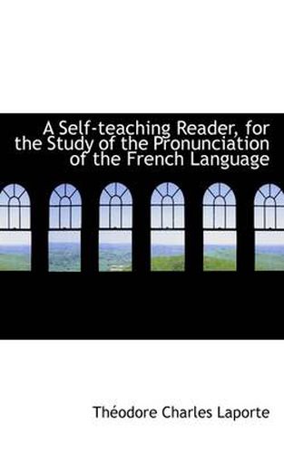 Cover image for A Self-teaching Reader, for the Study of the Pronunciation of the French Language