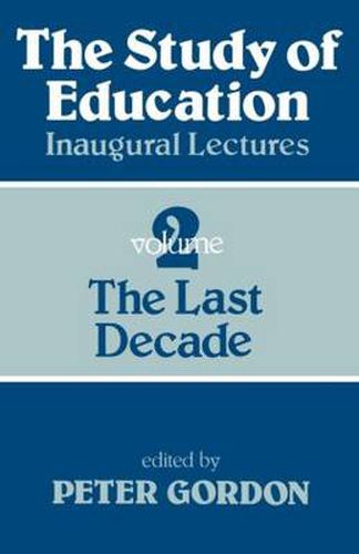 The Study of Education: A Collection of Inaugural Lectures: Volume II The Last Decade