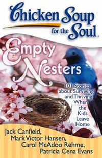 Cover image for Chicken Soup for the Soul: Empty Nesters: 101 Stories about Surviving and Thriving When the Kids Leave Home