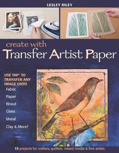 Cover image for Create With Transfer Artist Paper: Use Tap (TM) to Transfer Any Image onto Fabric, Paper, Wood, Glass, Metal, Clay & More!