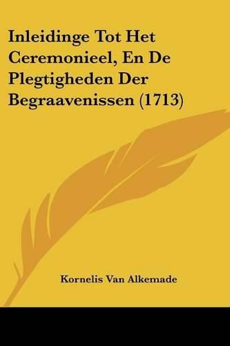 Cover image for Inleidinge Tot Het Ceremonieel, En de Plegtigheden Der Begraavenissen (1713)