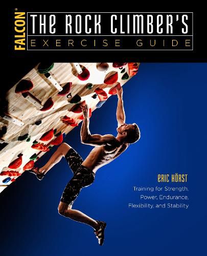 Cover image for The Rock Climber's Exercise Guide: Training for Strength, Power, Endurance, Flexibility, and Stability