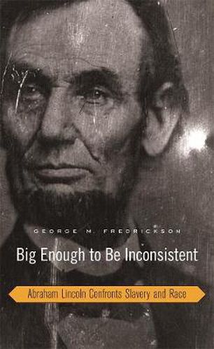 Cover image for Big Enough to Be Inconsistent: Abraham Lincoln Confronts Slavery and Race