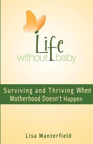 Cover image for Life Without Baby: Surviving and Thriving When Motherhood Doesn't Happen