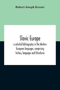 Cover image for Slavic Europe; A Selected Bibliography In The Western European Languages, Comprising History, Languages And Literatures