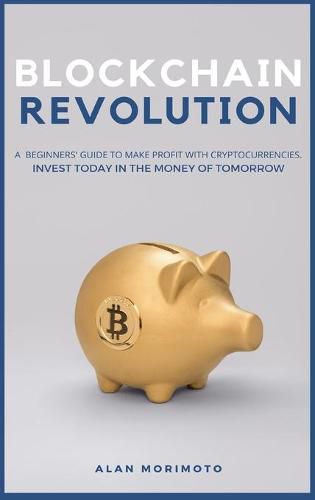 Cover image for Bitcoin Revolution: A Beginners' Guide to Make Profit with cryptocurrencies. Invest Today in the Money of Tomorrow