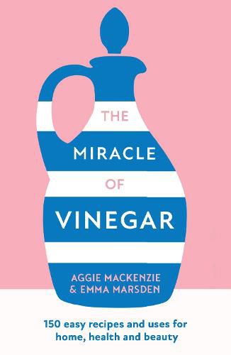 Cover image for The Miracle of Vinegar: 150 Easy Recipes and Uses for Home, Health and Beauty