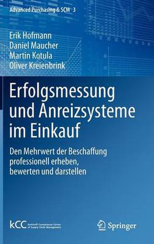 Erfolgsmessung und Anreizsysteme im Einkauf: Den Mehrwert der Beschaffung professionell erheben, bewerten und darstellen