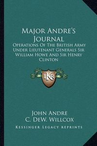 Cover image for Major Andre's Journal: Operations of the British Army Under Lieutenant Generals Sir William Howe and Sir Henry Clinton