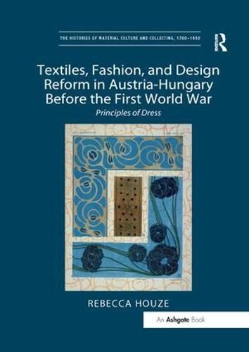 Cover image for Textiles, Fashion, and Design Reform in Austria-Hungary Before the First World War: Principles of Dress