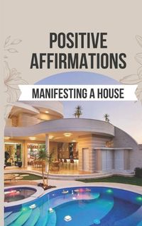 Cover image for Positive Affirmations for Manifesting a House