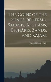 Cover image for The Coins of the Shahs of Persia, Safavis, Afghans, Efsharis, Zands, and Kajars