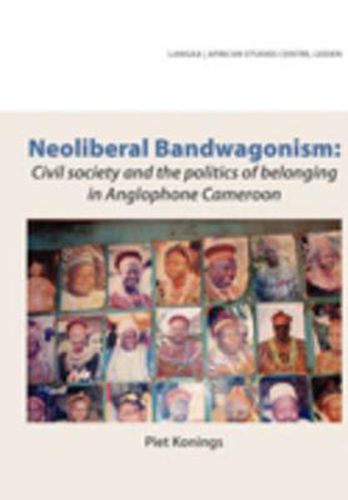 Cover image for Neoliberal Bandwagonism: Civil Society and the Politics of Belonging in Anglophone Cameroon