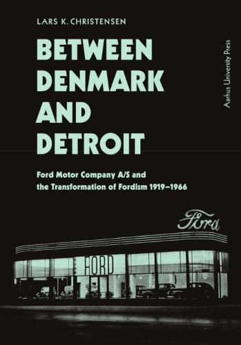 Between Denmark and Detroit: Ford Motor Company A/S and the transformation af Fordism