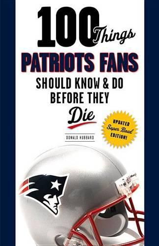 100 Things Patriots Fans Should Know & Do Before They Die