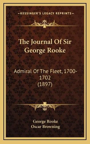 The Journal of Sir George Rooke: Admiral of the Fleet, 1700-1702 (1897)