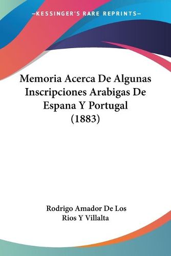 Cover image for Memoria Acerca de Algunas Inscripciones Arabigas de Espana y Portugal (1883)