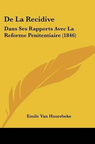 Cover image for de La Recidive: Dans Ses Rapports Avec La Reforme Penitentiaire (1846)