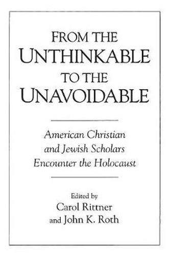 Cover image for From the Unthinkable to the Unavoidable: American Christian and Jewish Scholars Encounter the Holocaust