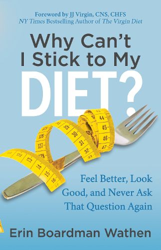 Cover image for Why Can't I Stick to My Diet?: Feel Better, Look Good and Never Ask That Question Again
