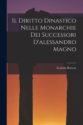 Cover image for Il Diritto Dinastico Nelle Monarchie Dei Successori D'alessandro Magno