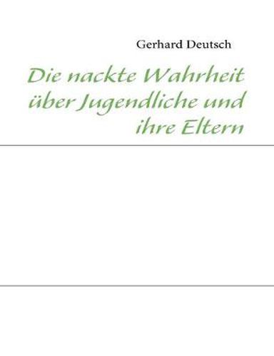 Cover image for Die nackte Wahrheit uber Jugendliche und ihre Eltern