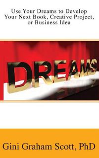 Cover image for Use Your Dreams to Develop Your Next Book, Creative Project, or Business Idea