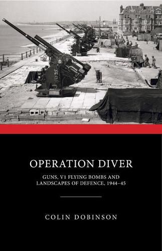 Cover image for Operation Diver: Guns, V1 Flying Bombs and Landscapes of Defence, 1944-45